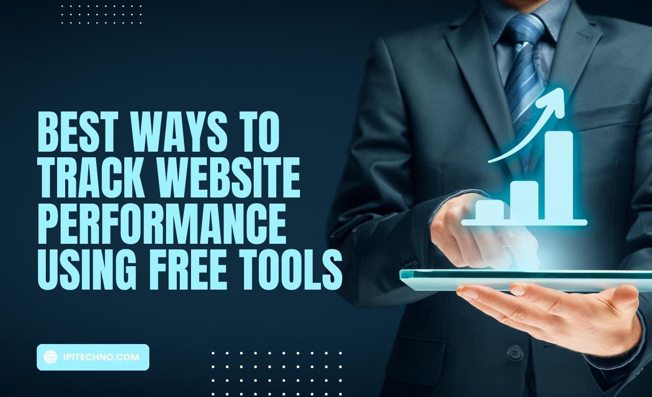 Ways to Track Website Performance Using Free Tools