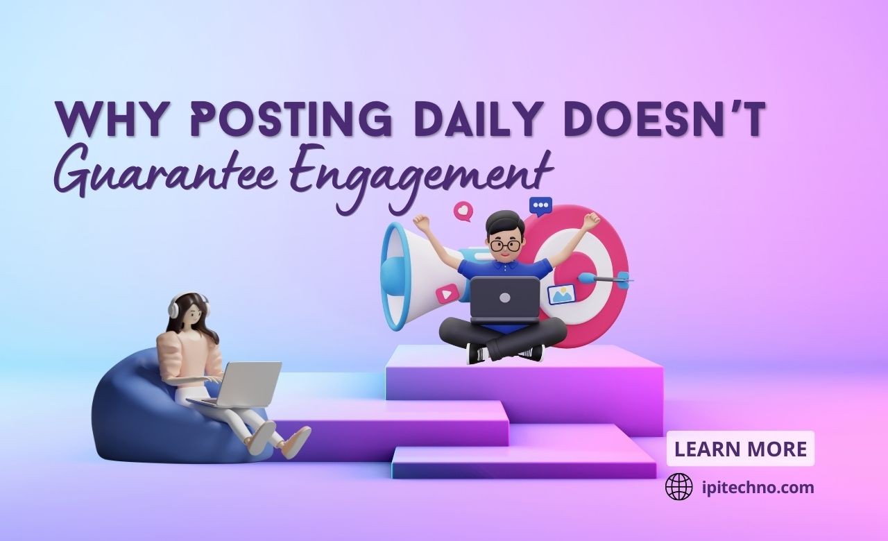 Why Posting Daily Doesn’t Guarantee Engagement