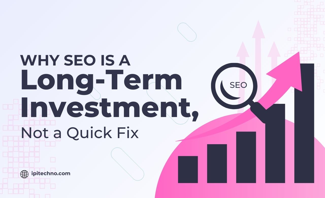 Why SEO Is a Long-Term Investment, Not a Quick Fix