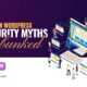 Common WordPress Security Myths Debunked