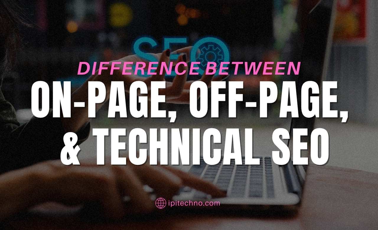The Difference Between On-Page, Off-Page, and Technical SEO